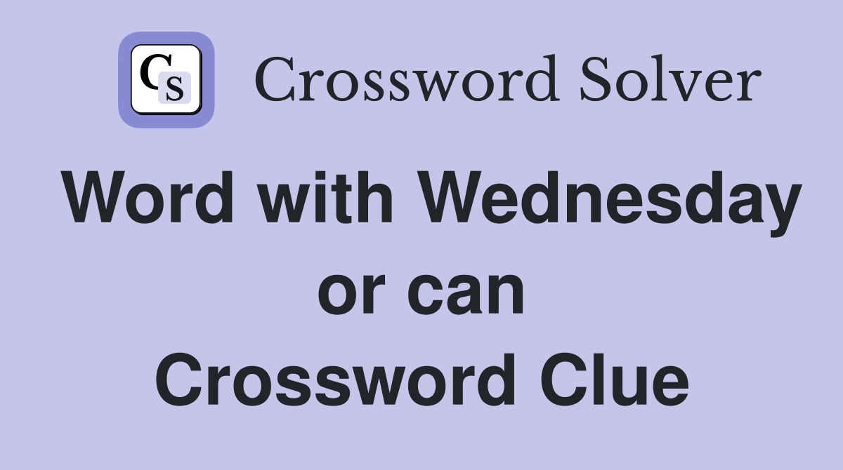 Word with Wednesday or can Crossword Clue