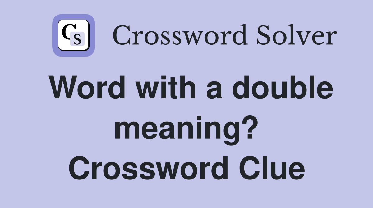 Word with a double meaning? Crossword Clue