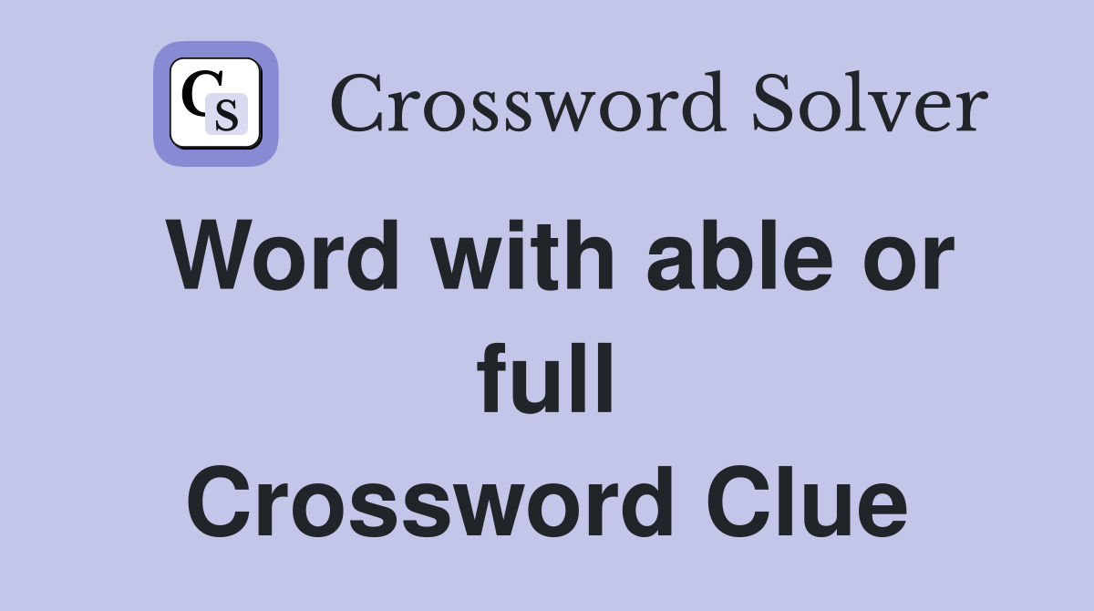 Word with able or full Crossword Clue