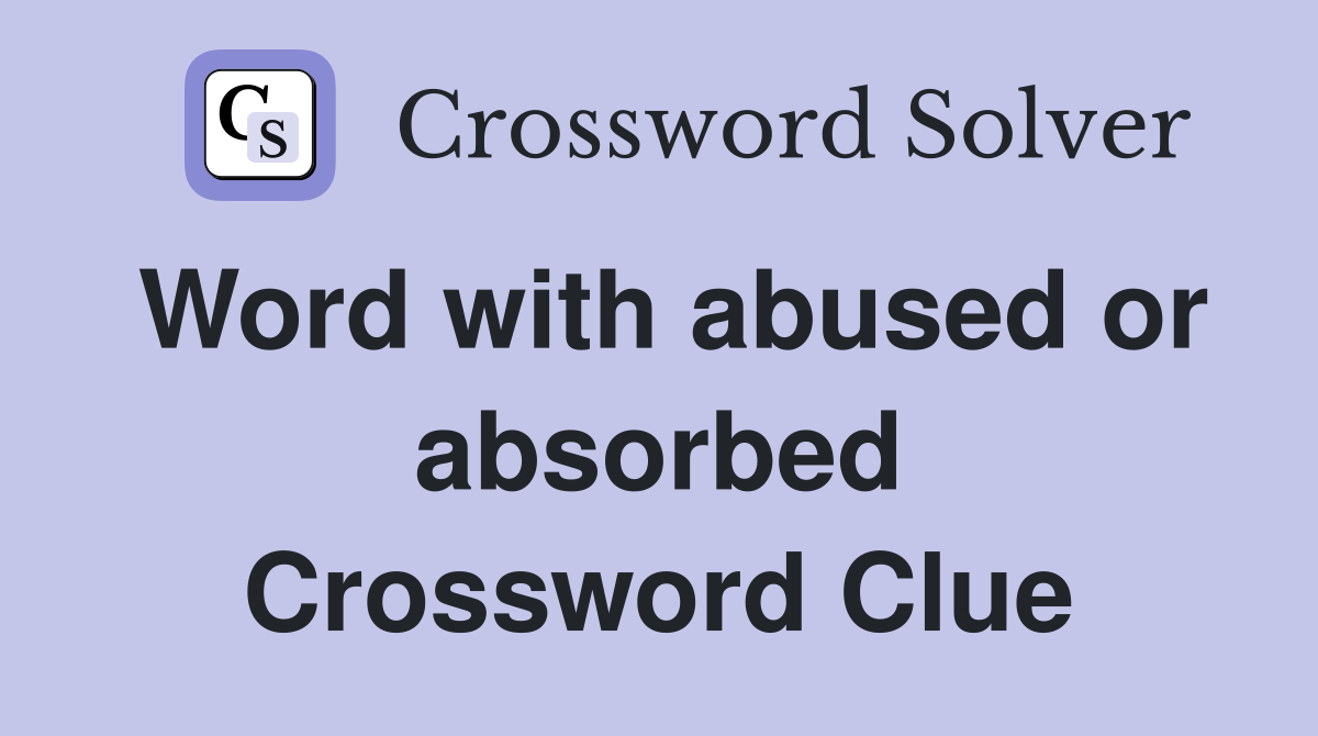 Word with abused or absorbed Crossword Clue
