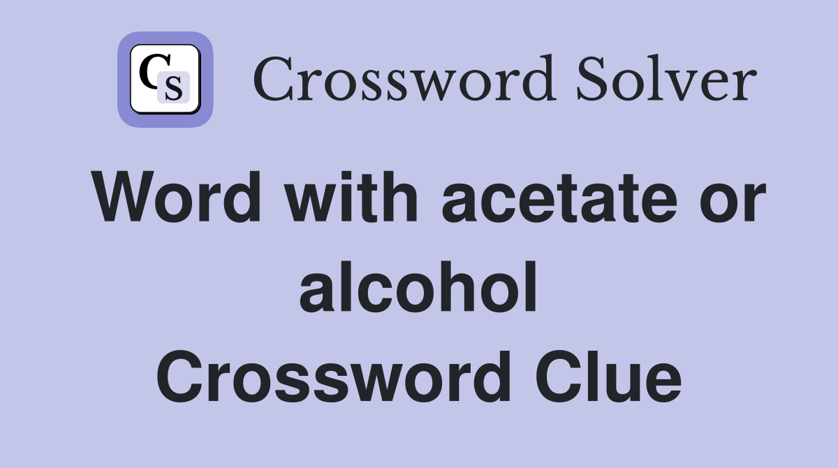 Word with acetate or alcohol Crossword Clue