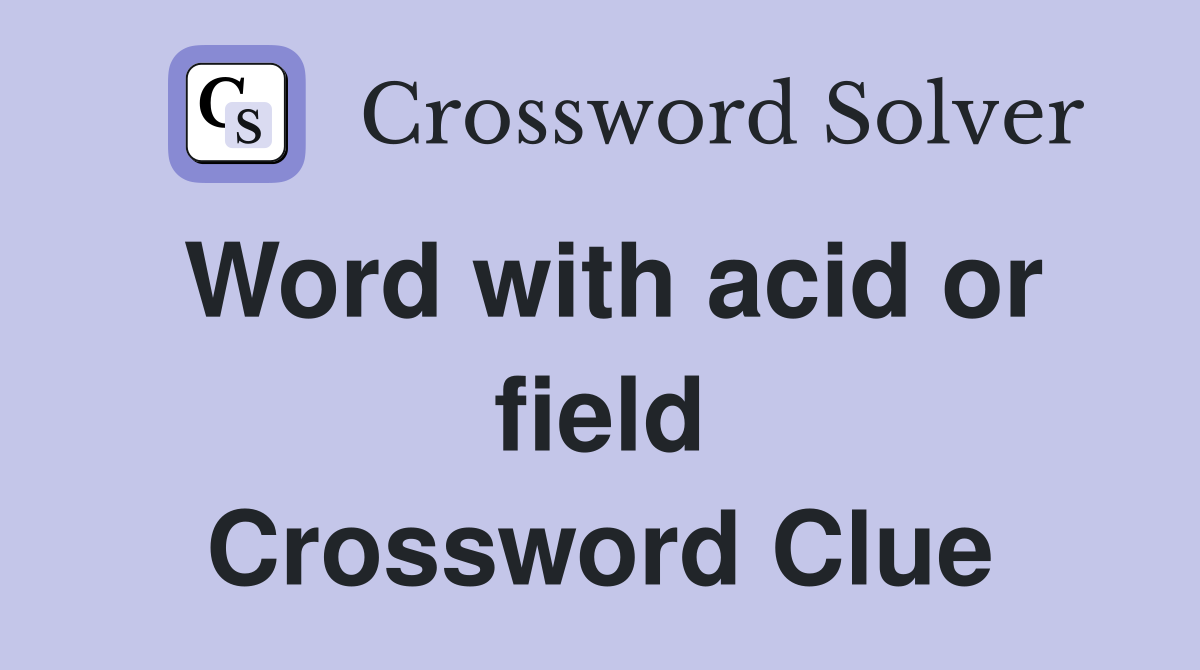 Word with acid or field Crossword Clue