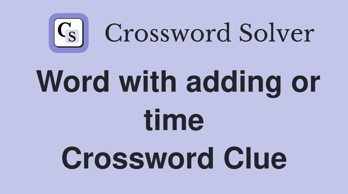 Word with adding or time Crossword Clue