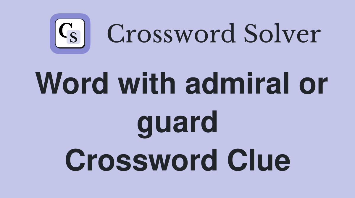 Word with admiral or guard Crossword Clue