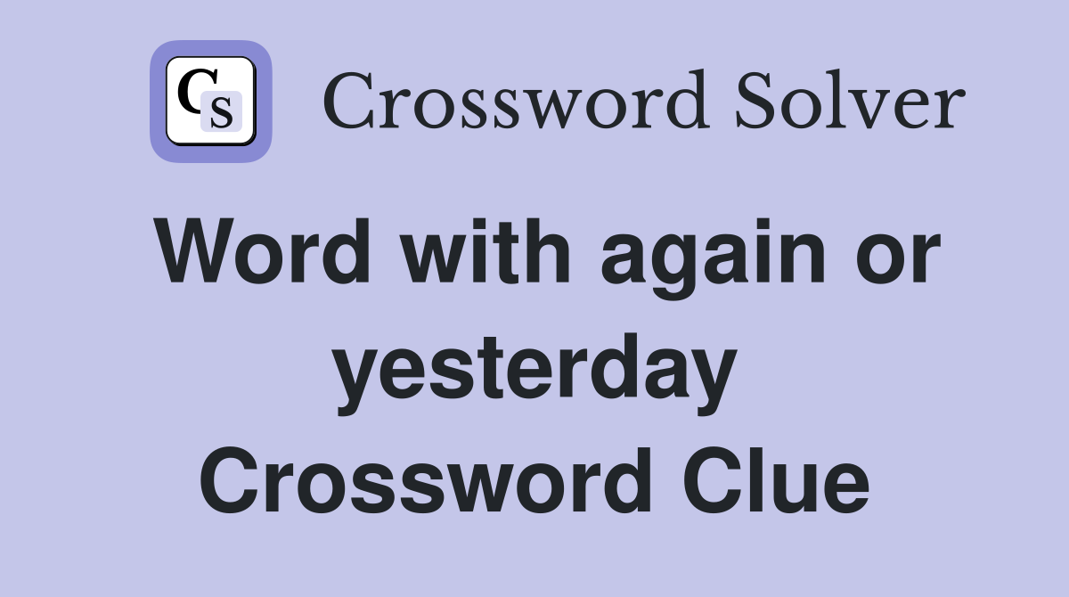 Word with again or yesterday Crossword Clue