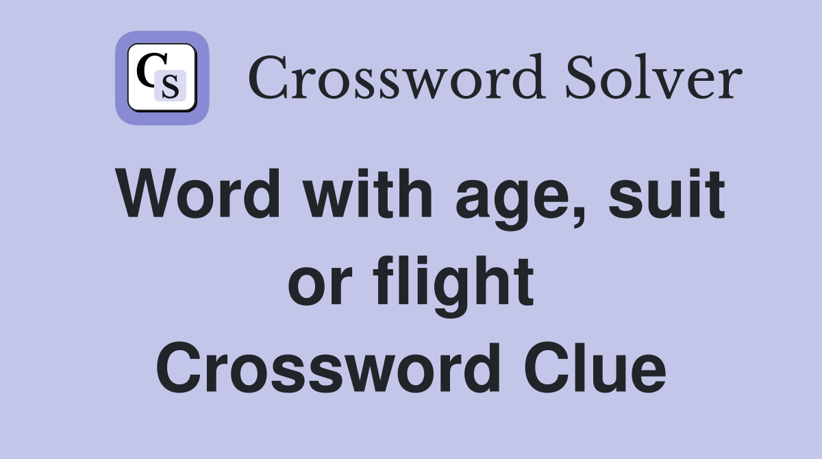 Word with age, suit or flight Crossword Clue
