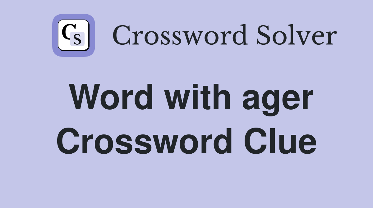 Word with ager Crossword Clue