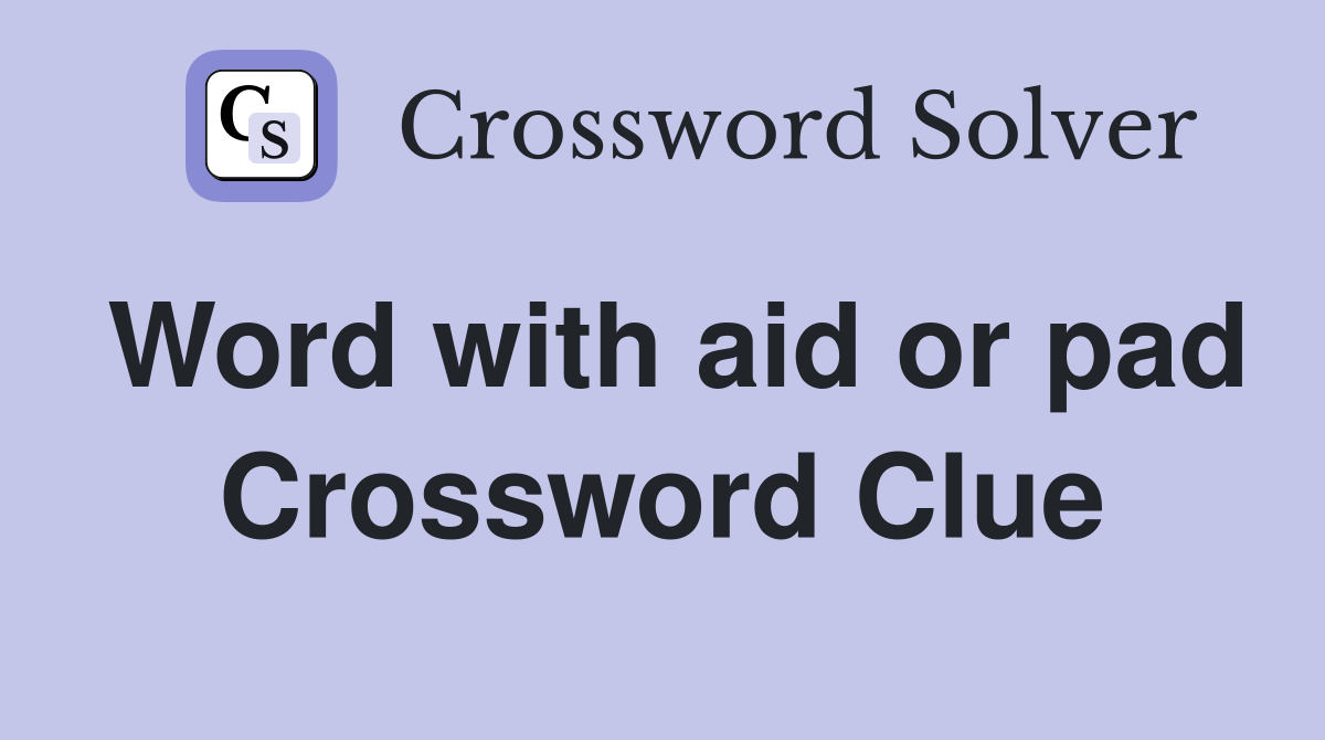 Word with aid or pad Crossword Clue