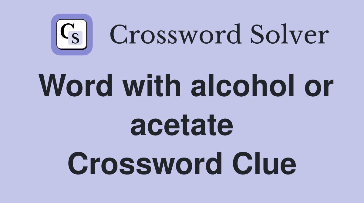 Word with alcohol or acetate Crossword Clue