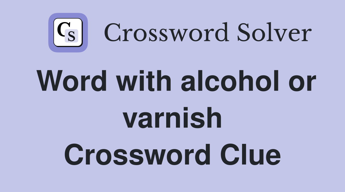 Word with alcohol or varnish Crossword Clue