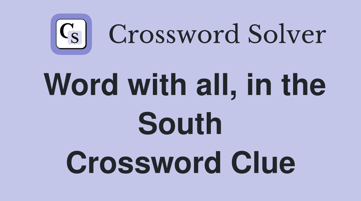Word with all, in the South Crossword Clue
