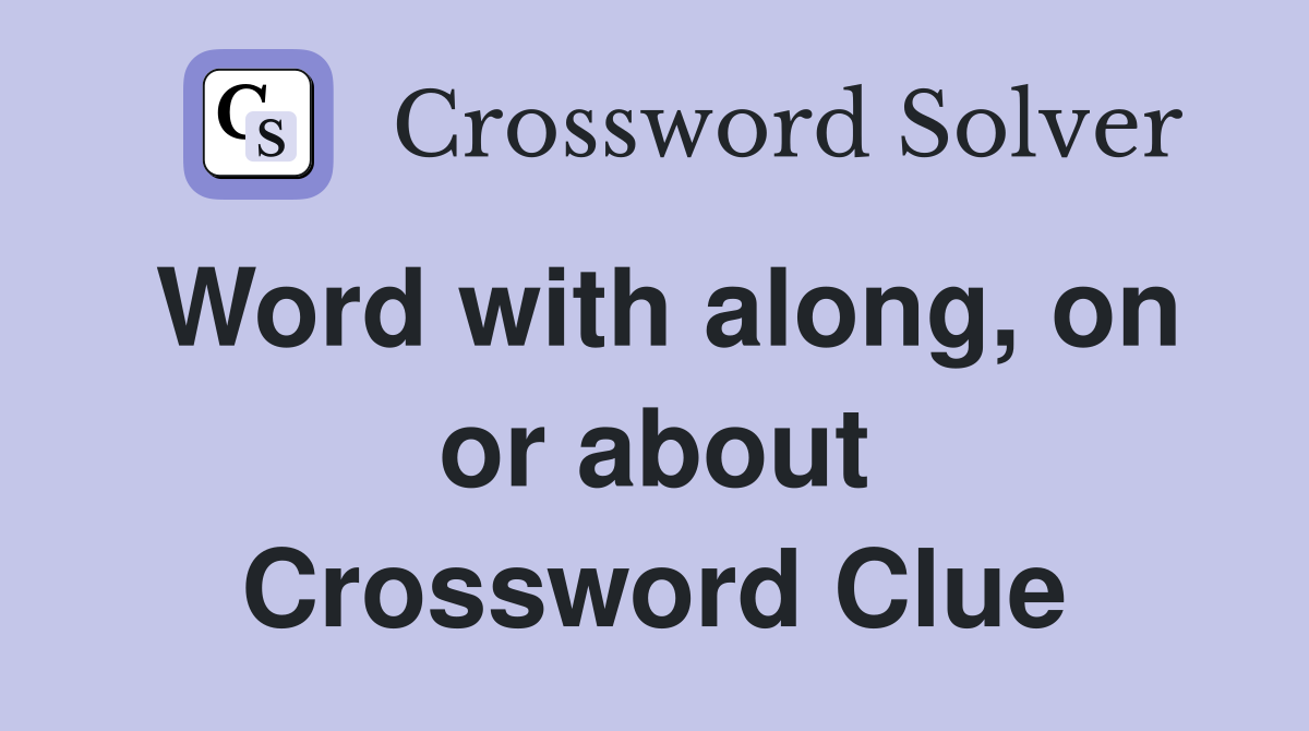 Word with along, on or about Crossword Clue