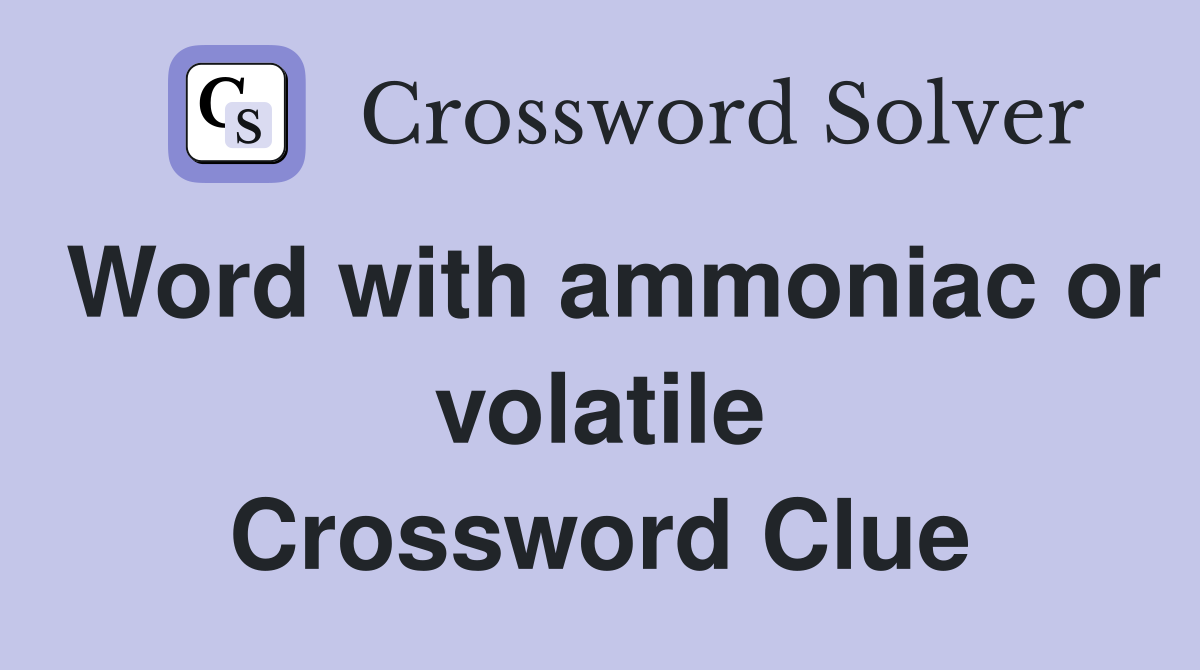 Word with ammoniac or volatile Crossword Clue