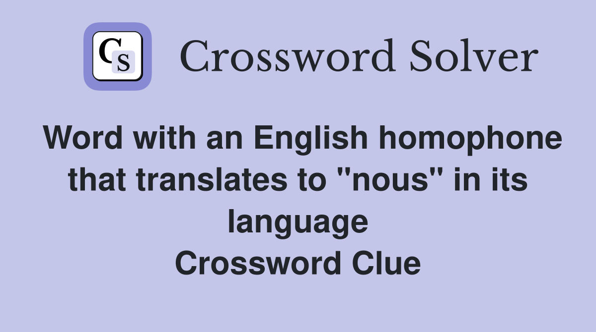 Word with an English homophone that translates to "nous" in its language Crossword Clue