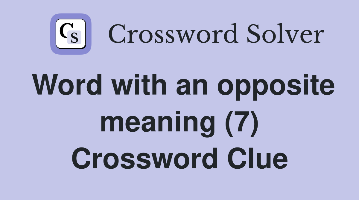 Word with an opposite meaning (7) Crossword Clue