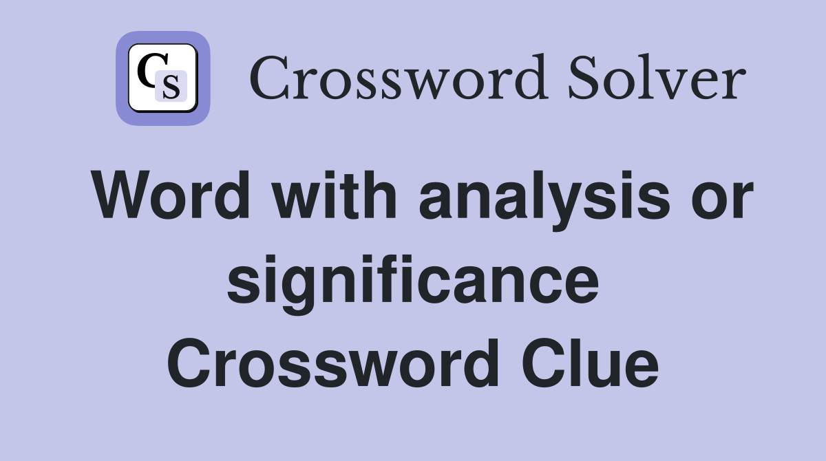 Word with analysis or significance Crossword Clue