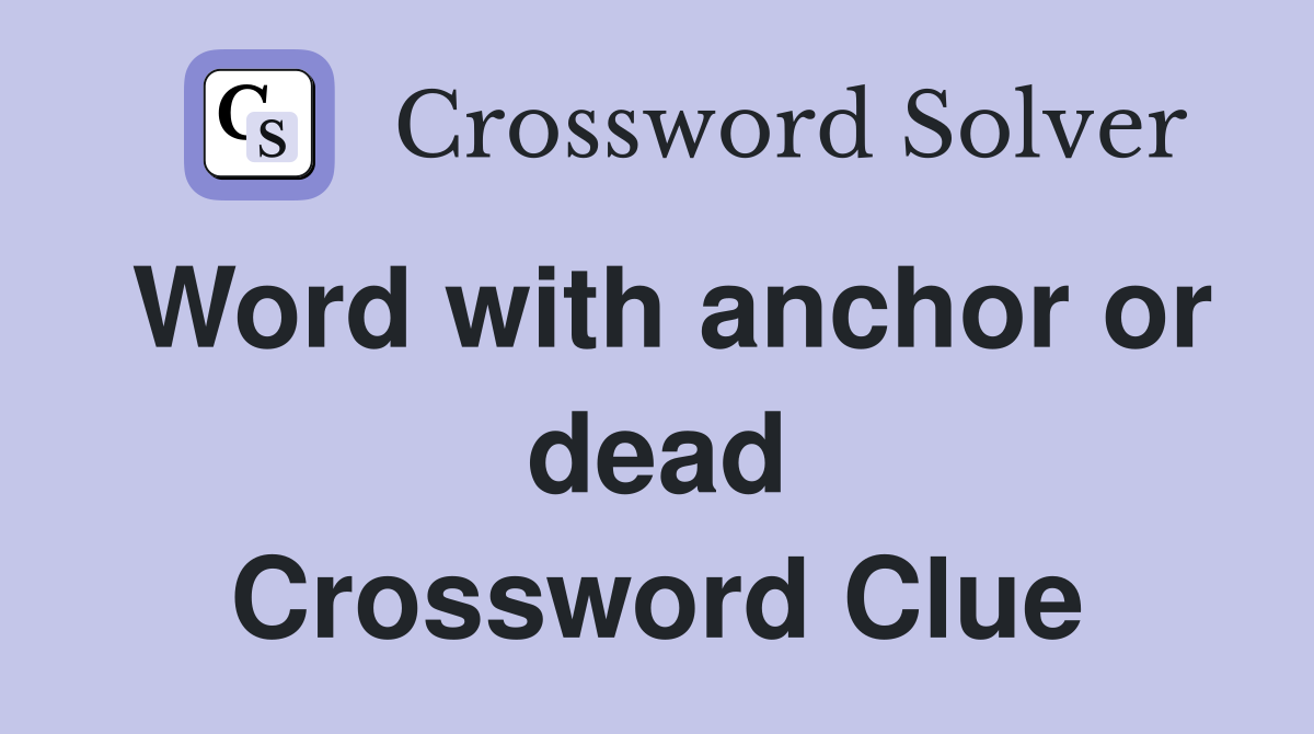 Word with anchor or dead Crossword Clue
