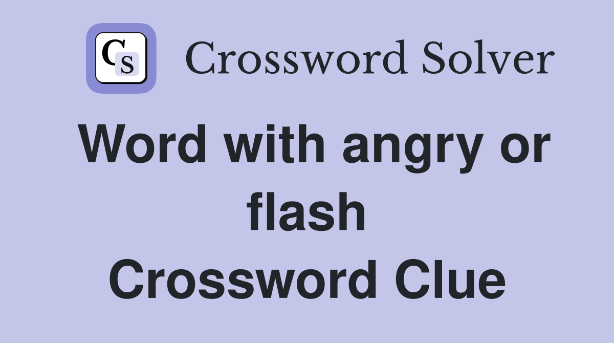 Word with angry or flash Crossword Clue
