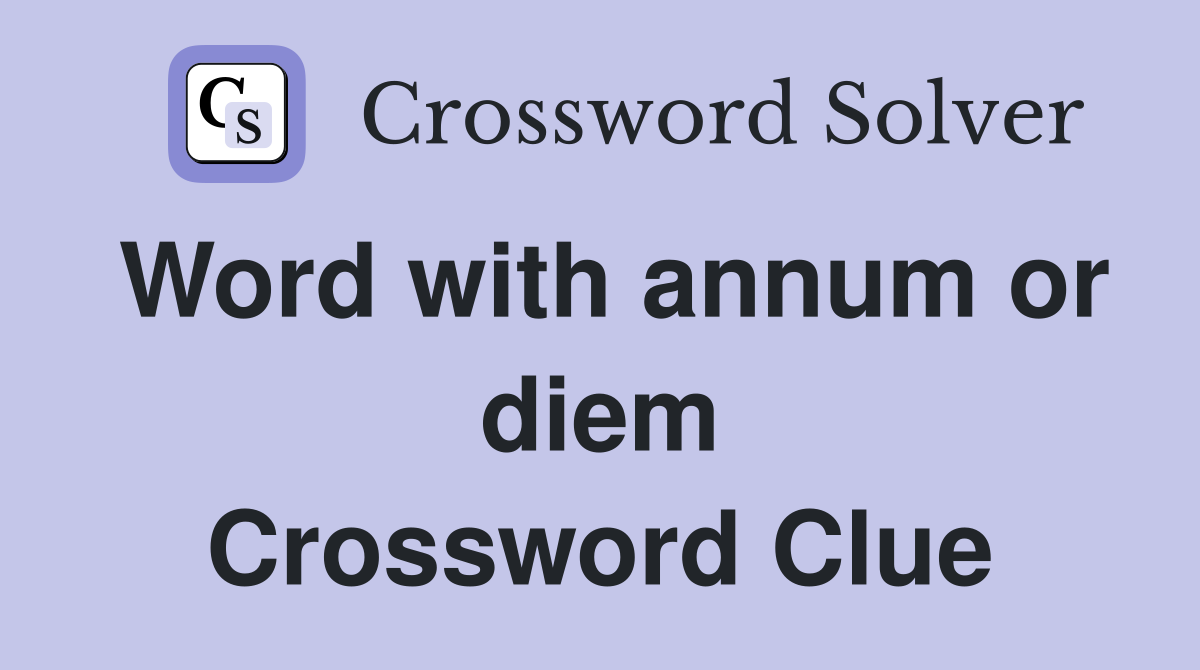 Word with annum or diem Crossword Clue