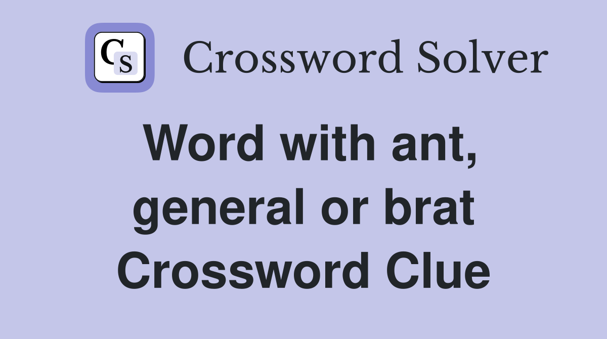 Word with ant, general or brat Crossword Clue