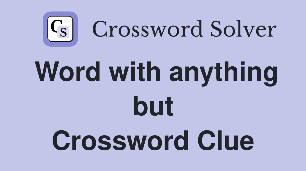 Word with anything but Crossword Clue