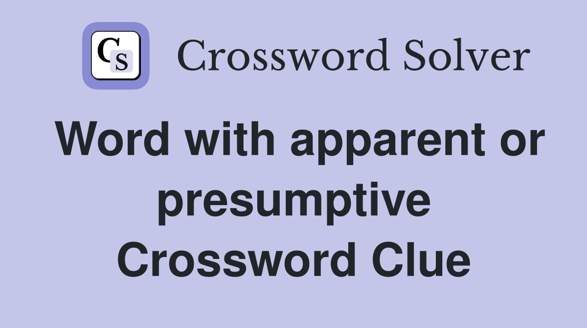 Word with apparent or presumptive Crossword Clue