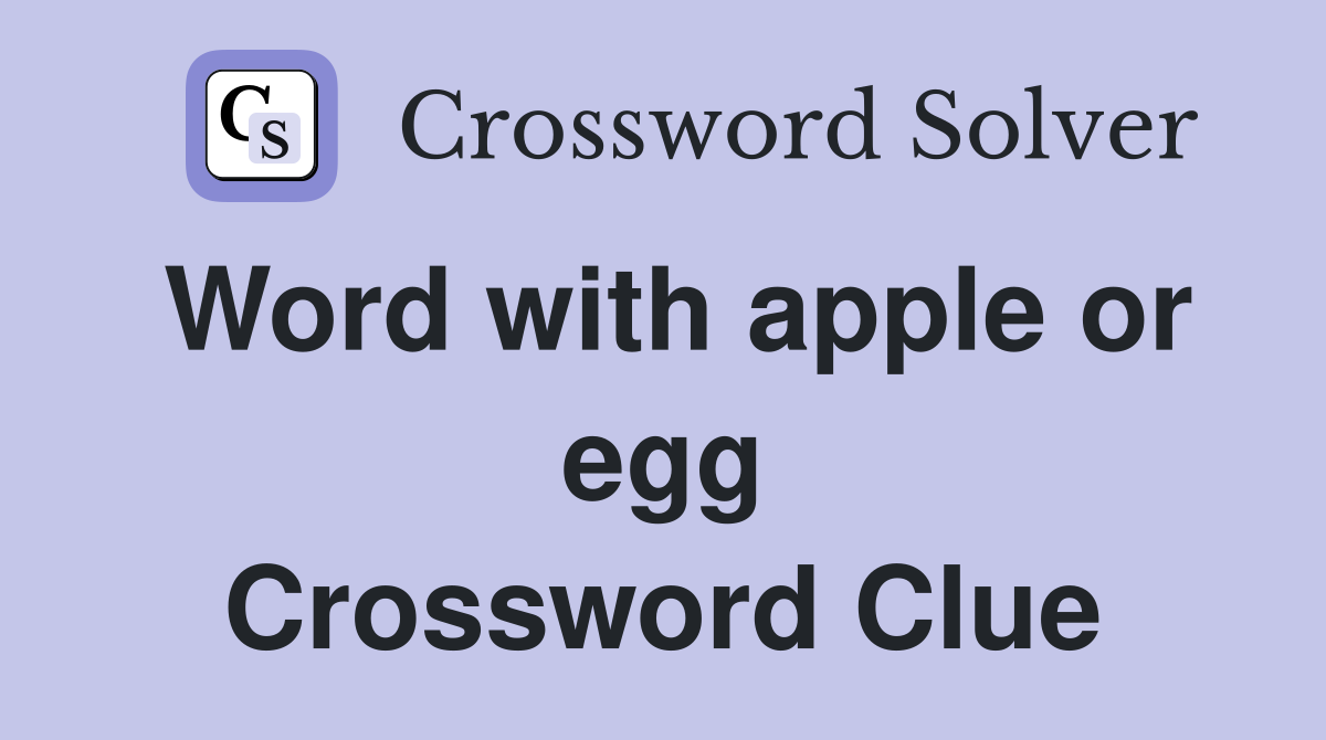 Word with apple or egg Crossword Clue