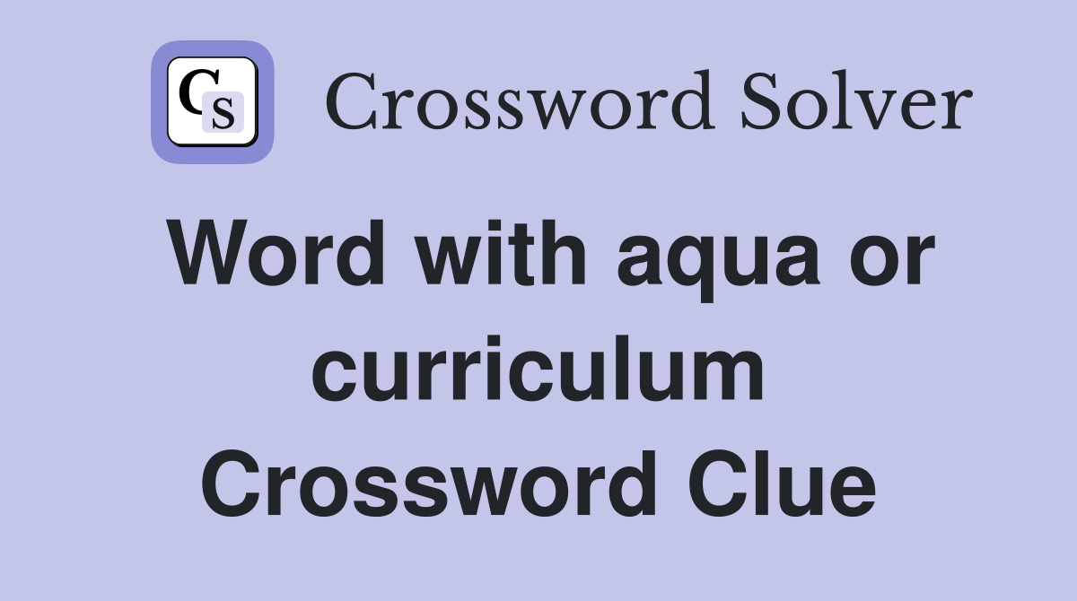 Word with aqua or curriculum Crossword Clue