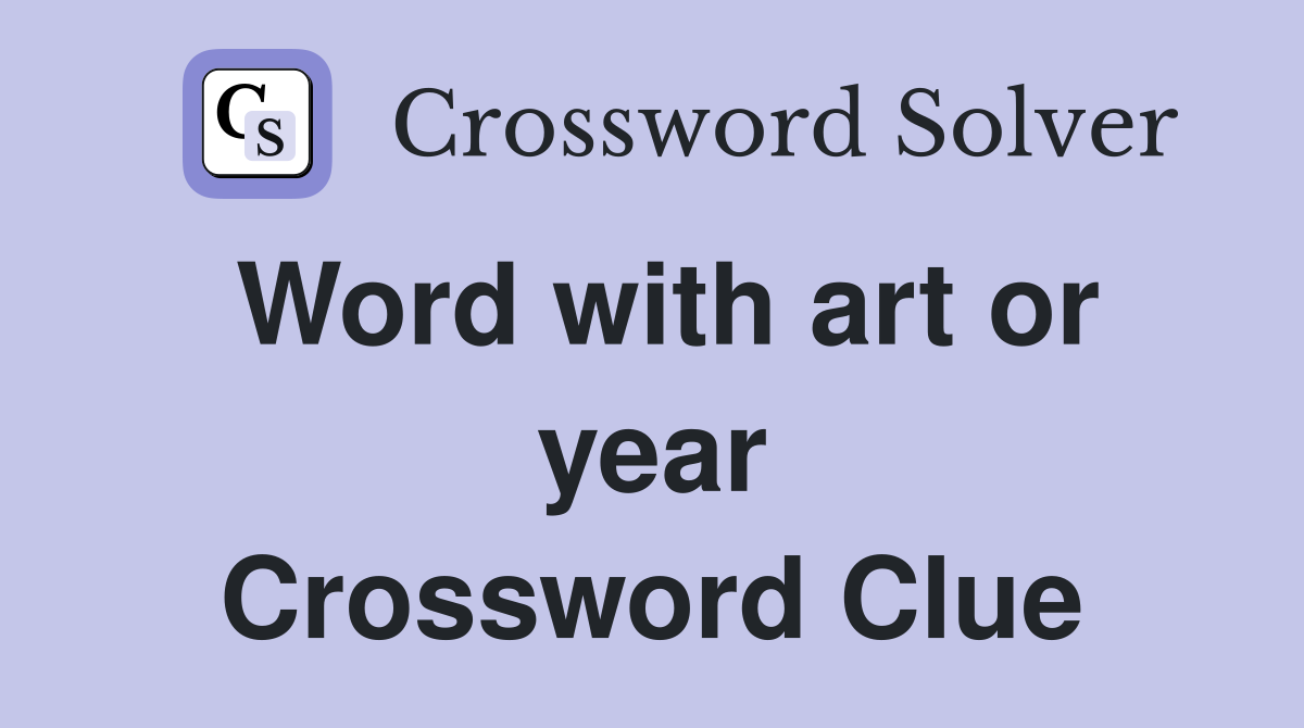 Word with art or year Crossword Clue
