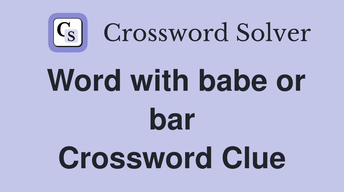 Word with babe or bar Crossword Clue