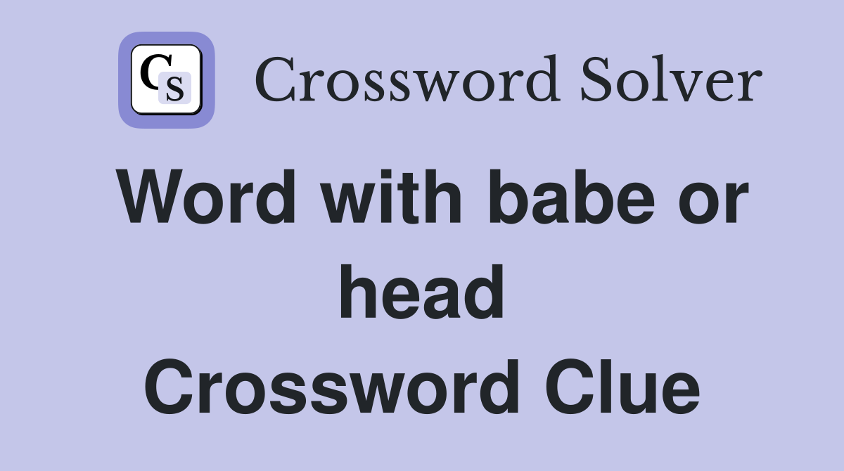 Word with babe or head Crossword Clue