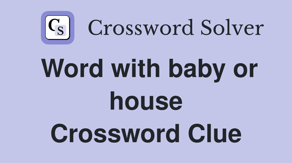 Word with baby or house Crossword Clue