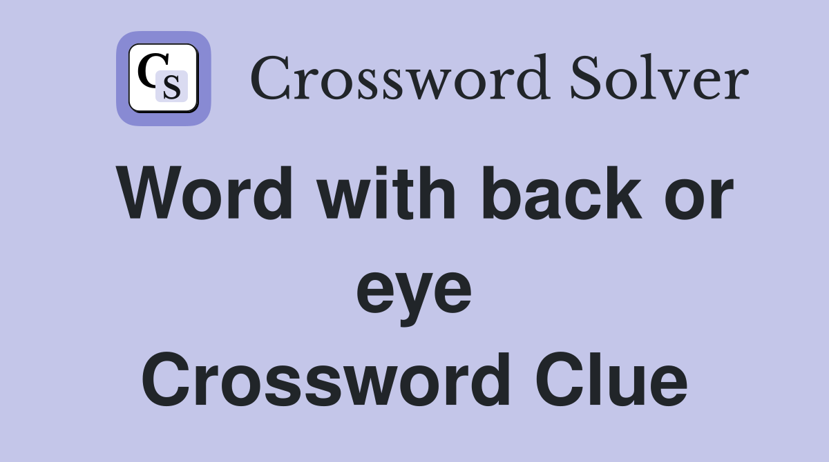 Word with back or eye Crossword Clue