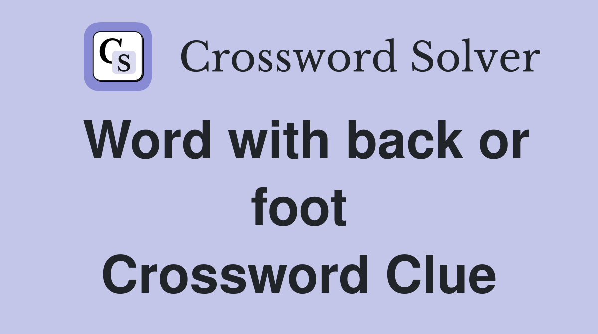 Word with back or foot Crossword Clue