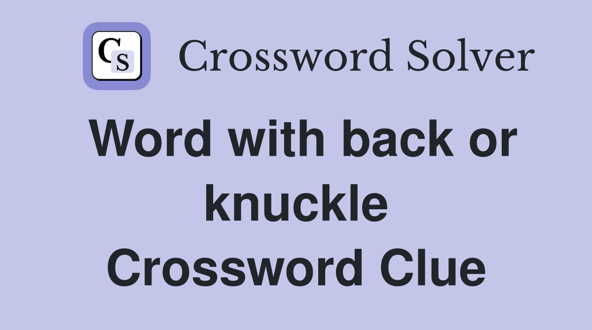 Word with back or knuckle Crossword Clue