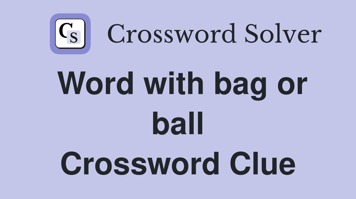 Word with bag or ball Crossword Clue