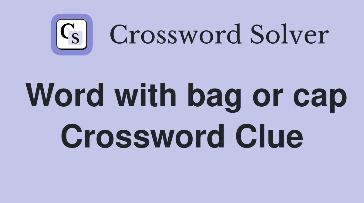 Word with bag or cap Crossword Clue