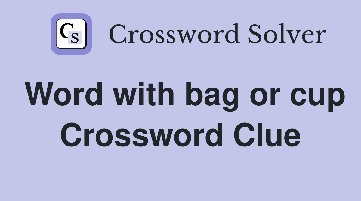 Word with bag or cup Crossword Clue