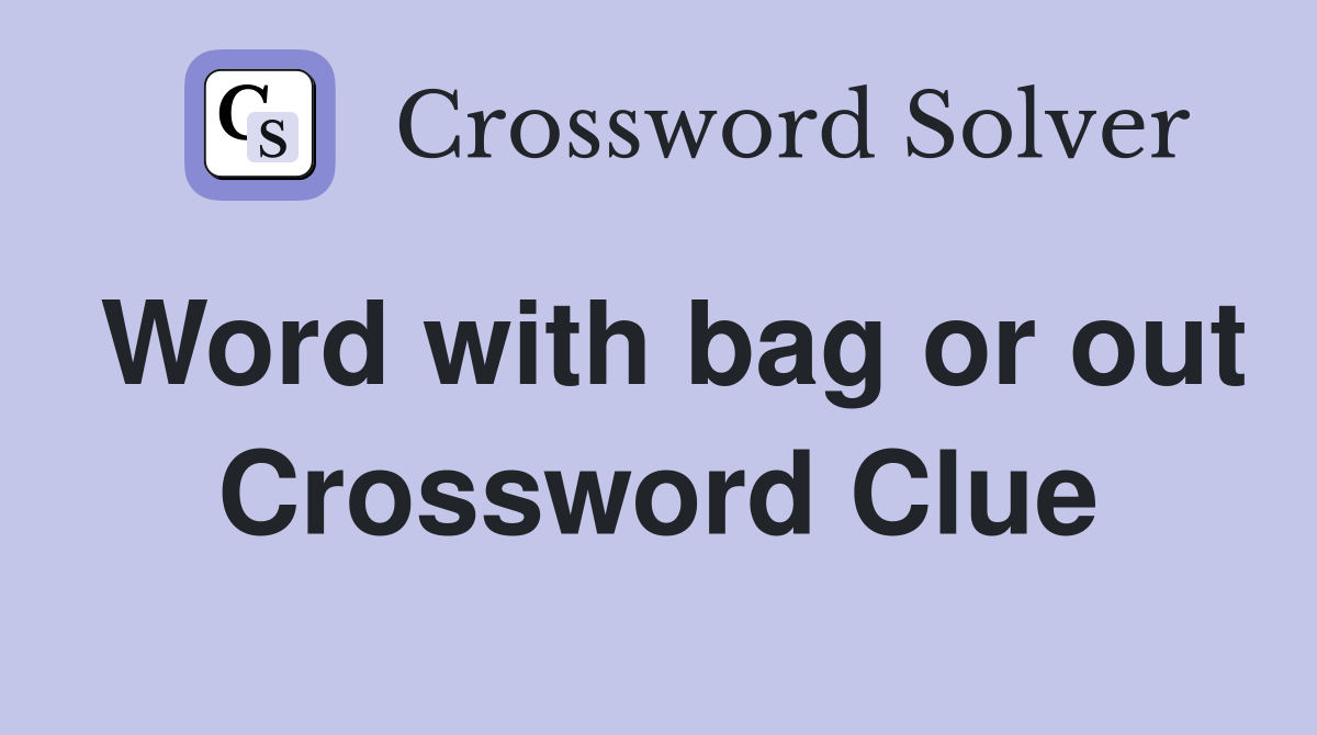 Word with bag or out Crossword Clue