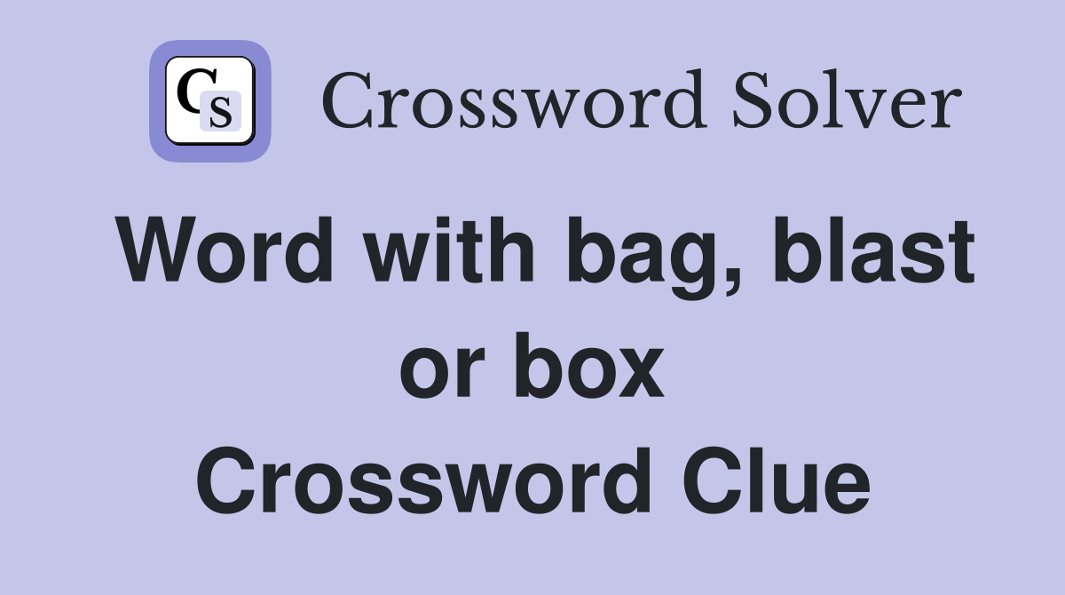 Word with bag, blast or box Crossword Clue