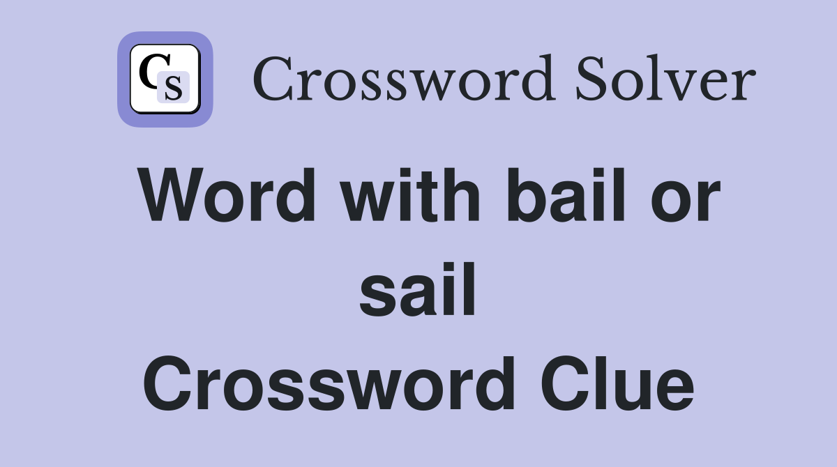 Word with bail or sail Crossword Clue