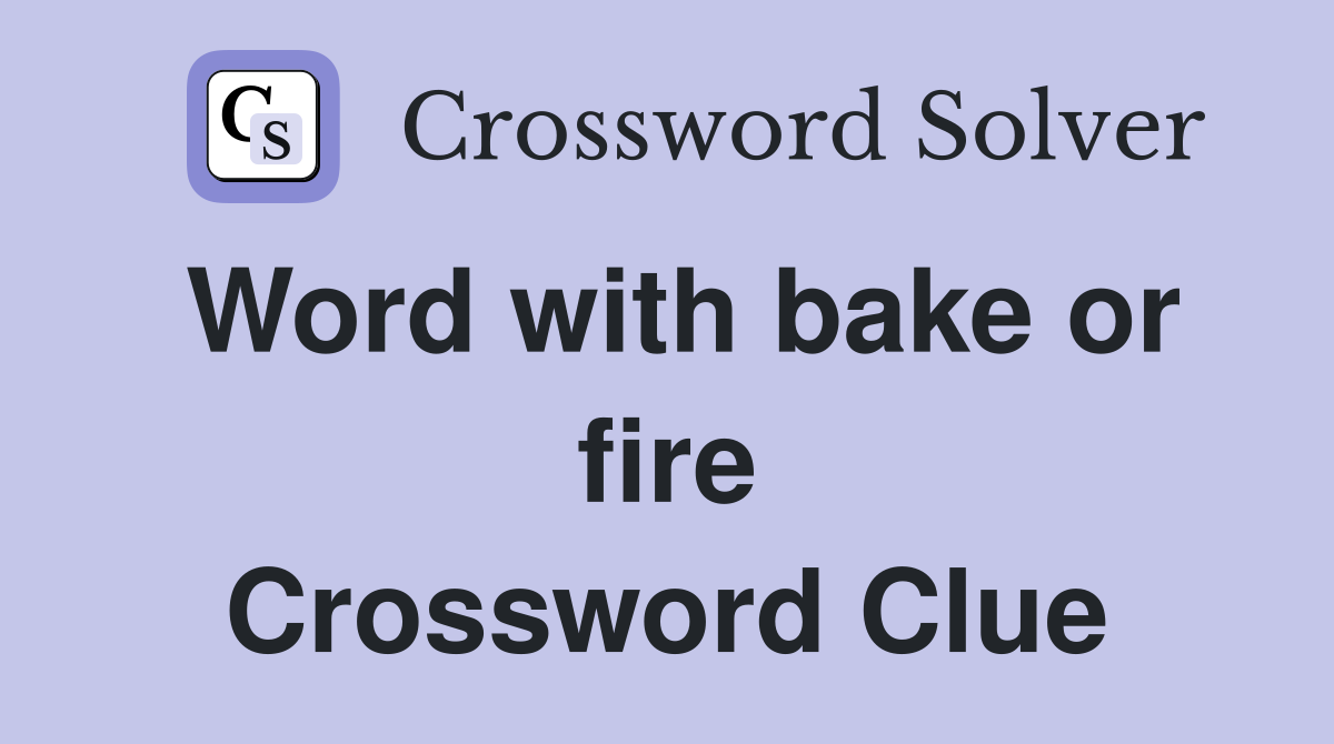 Word with bake or fire Crossword Clue