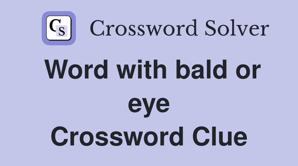 Word with bald or eye Crossword Clue