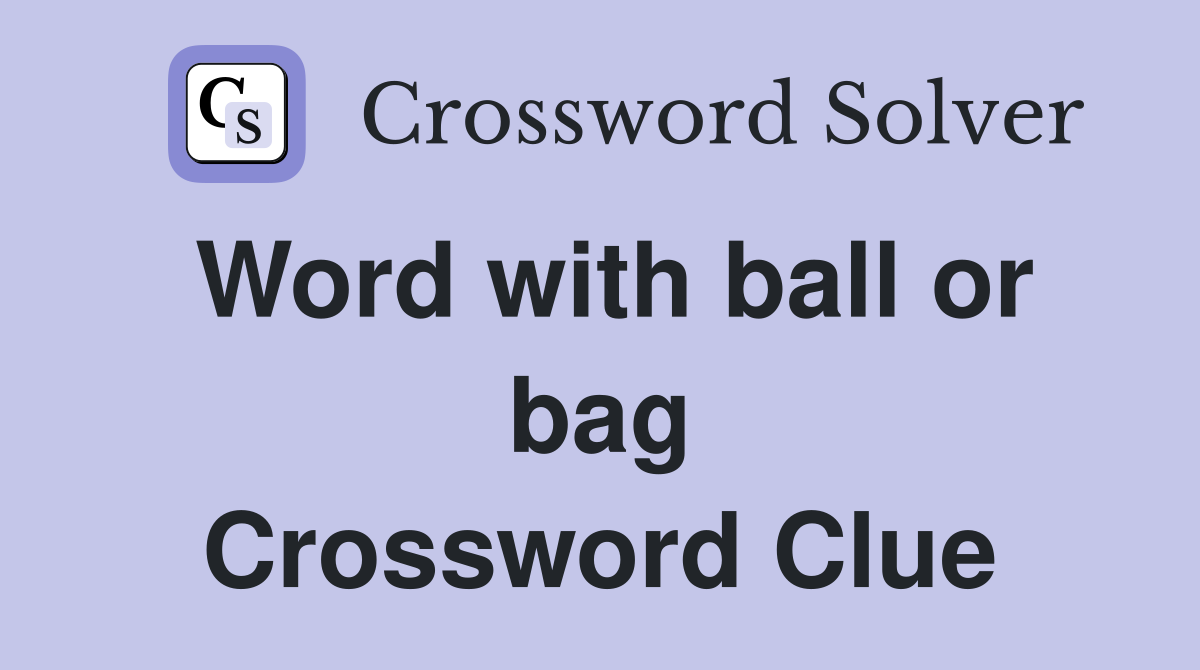 Word with ball or bag Crossword Clue