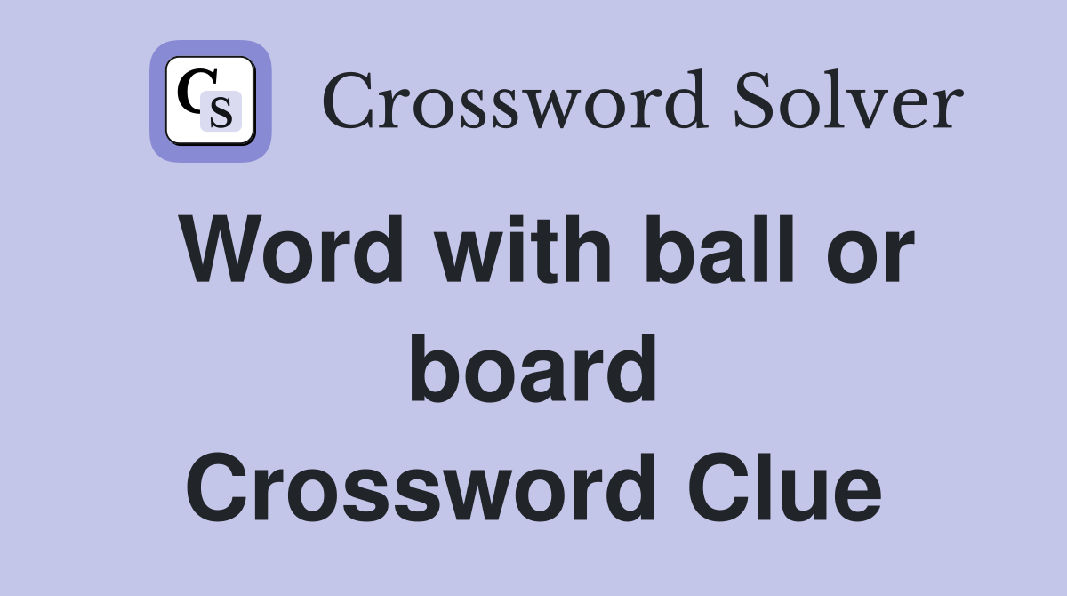 Word with ball or board Crossword Clue