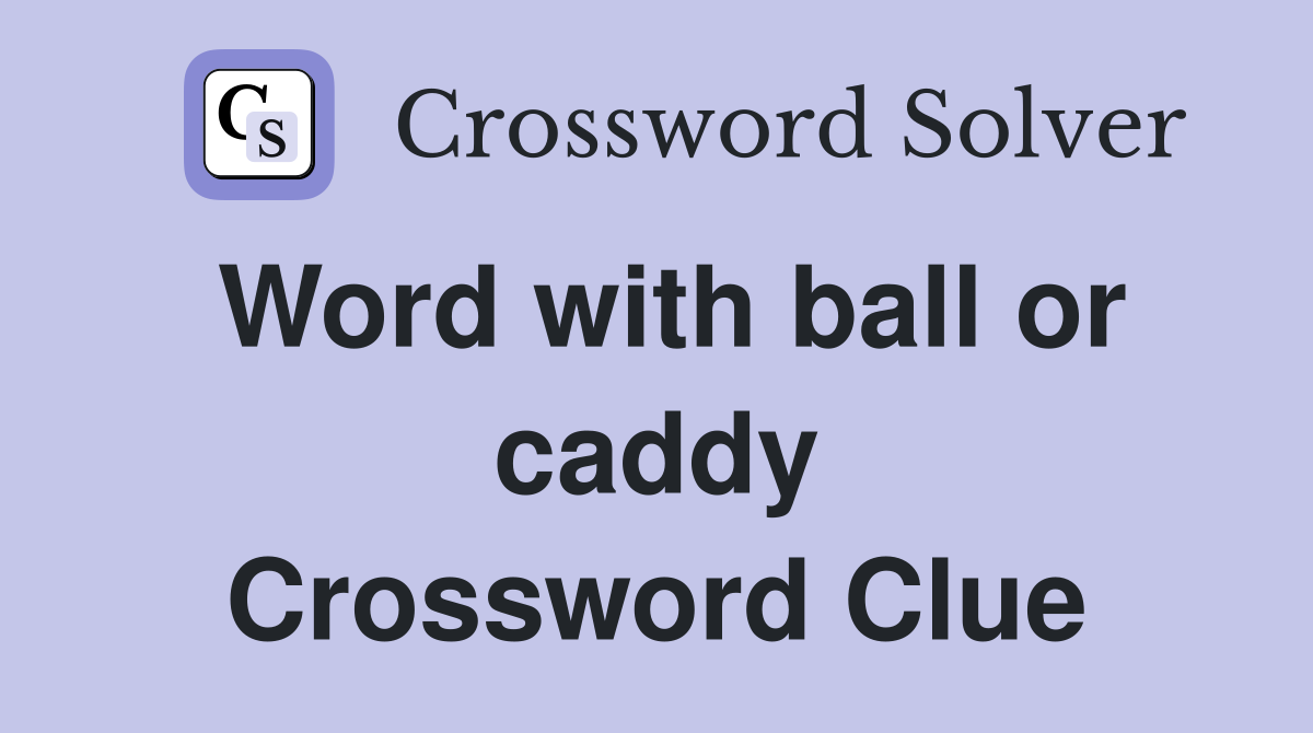 Word with ball or caddy Crossword Clue