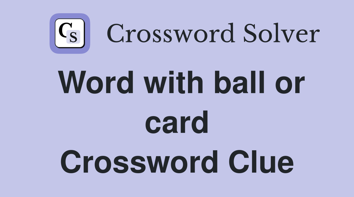 Word with ball or card Crossword Clue