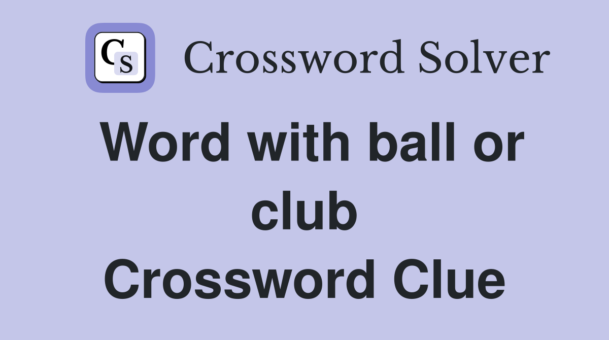 Word with ball or club Crossword Clue