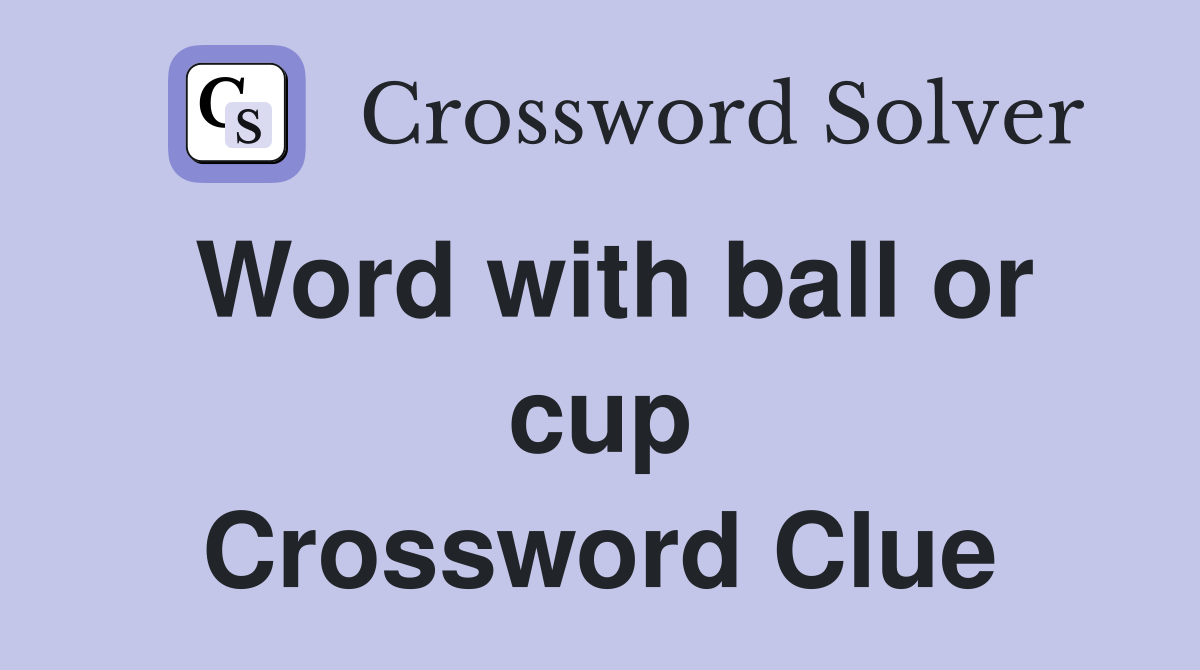 Word with ball or cup Crossword Clue