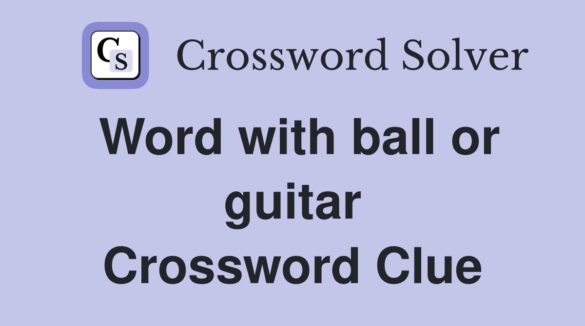 Word with ball or guitar Crossword Clue